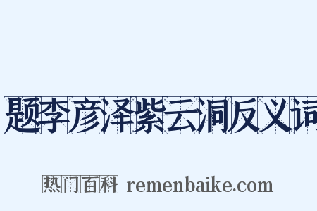 题李彦泽紫云洞反义词是什么意思的图片